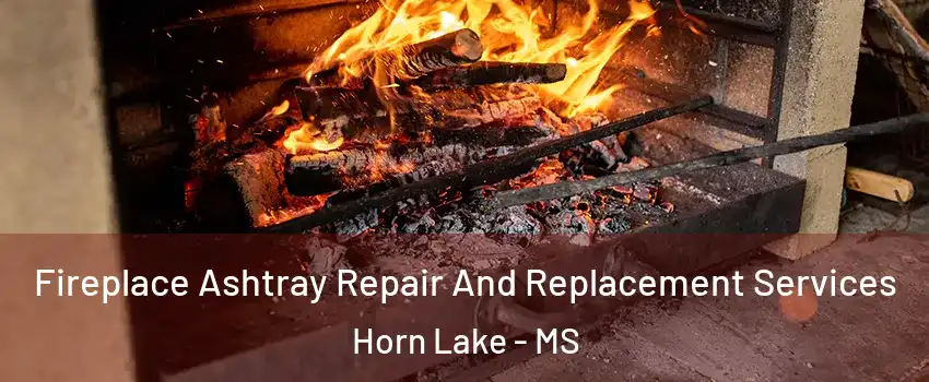  Fireplace Ashtray Repair And Replacement Services Horn Lake - MS