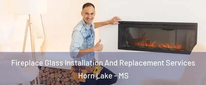  Fireplace Glass Installation And Replacement Services Horn Lake - MS