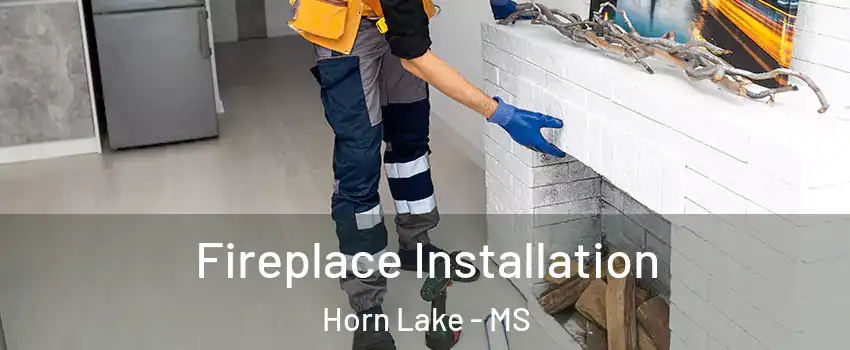  Fireplace Installation Horn Lake - MS