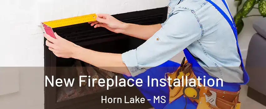  New Fireplace Installation Horn Lake - MS