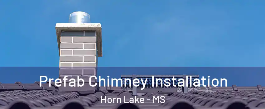  Prefab Chimney Installation Horn Lake - MS