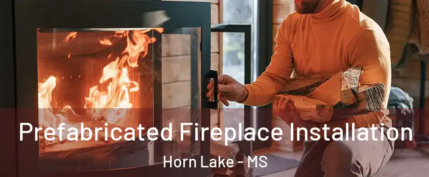 Prefabricated Fireplace Installation Horn Lake - MS
