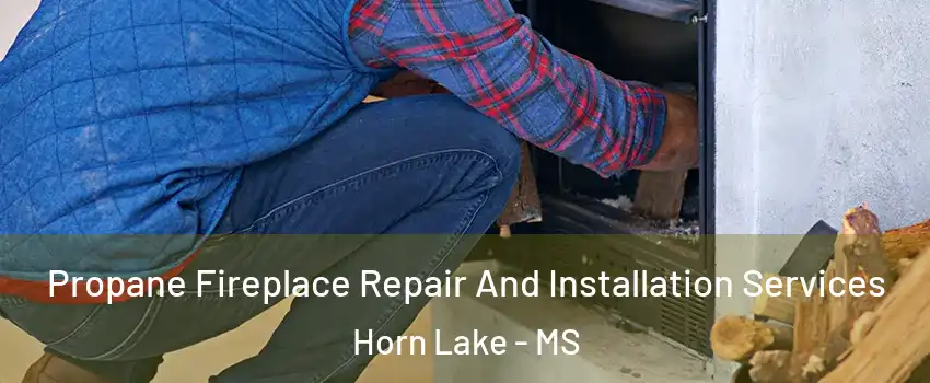  Propane Fireplace Repair And Installation Services Horn Lake - MS