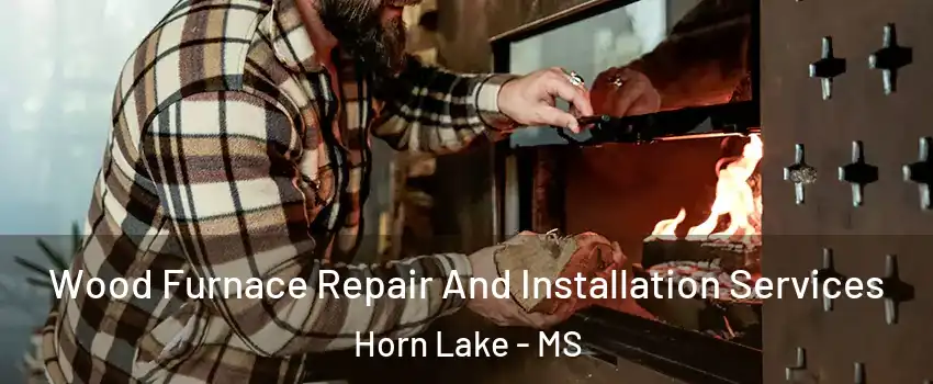  Wood Furnace Repair And Installation Services Horn Lake - MS
